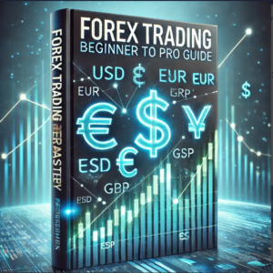 Forex Trading Mastery: Beginner to Pro Guide
